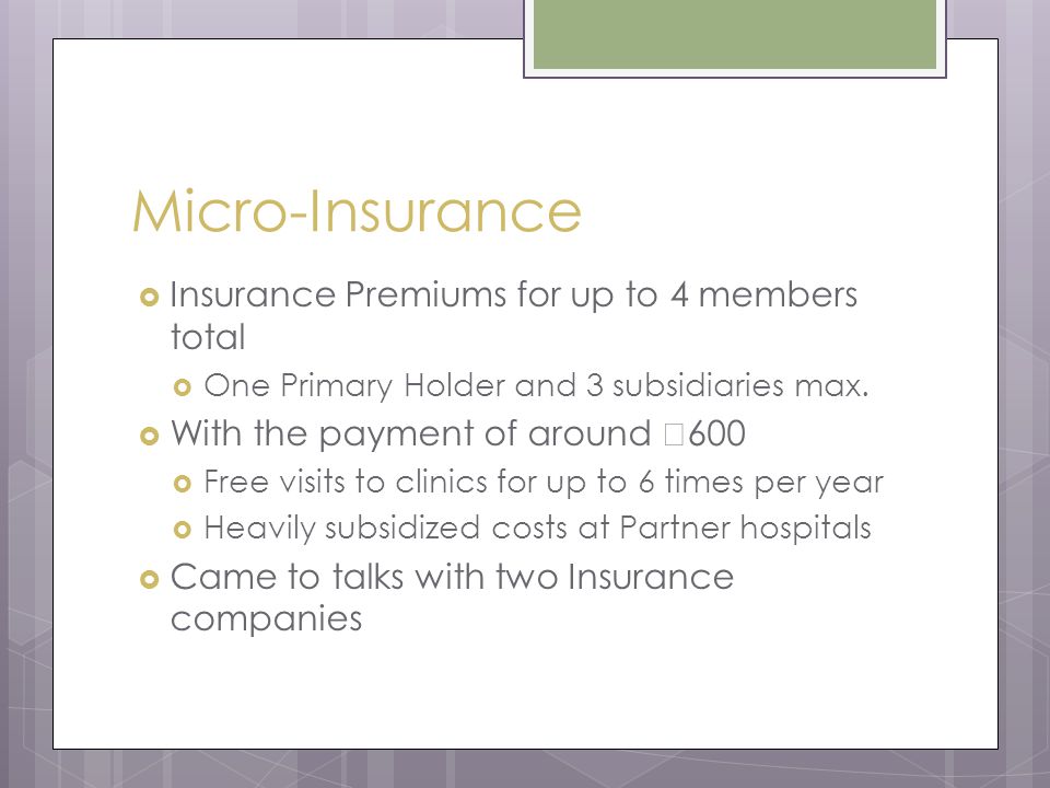 Micro-Insurance  Insurance Premiums for up to 4 members total  One Primary Holder and 3 subsidiaries max.