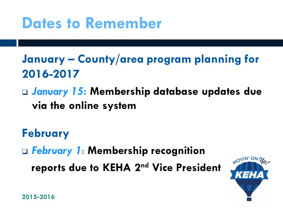 Dates to Remember January – County/area program planning for  January 15: Membership database updates due via the online system February  February 1: Membership recognition reports due to KEHA 2 nd Vice President