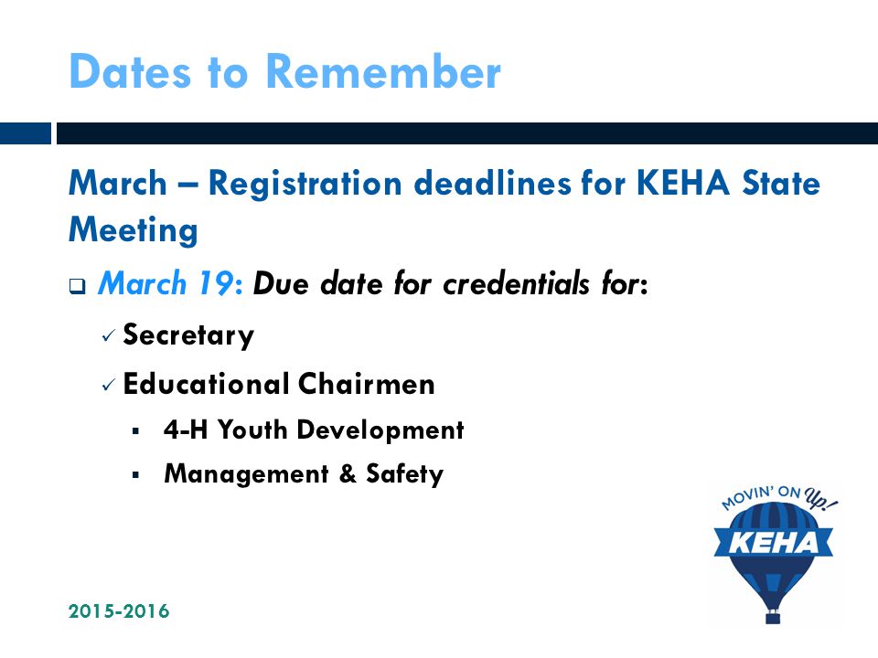Dates to Remember March – Registration deadlines for KEHA State Meeting  March 19: Due date for credentials for: Secretary Educational Chairmen  4-H Youth Development  Management & Safety