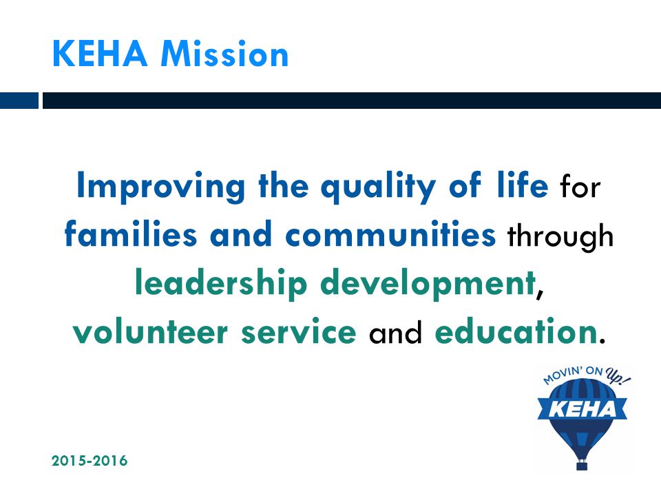 KEHA Mission Improving the quality of life for families and communities through leadership development, volunteer service and education.
