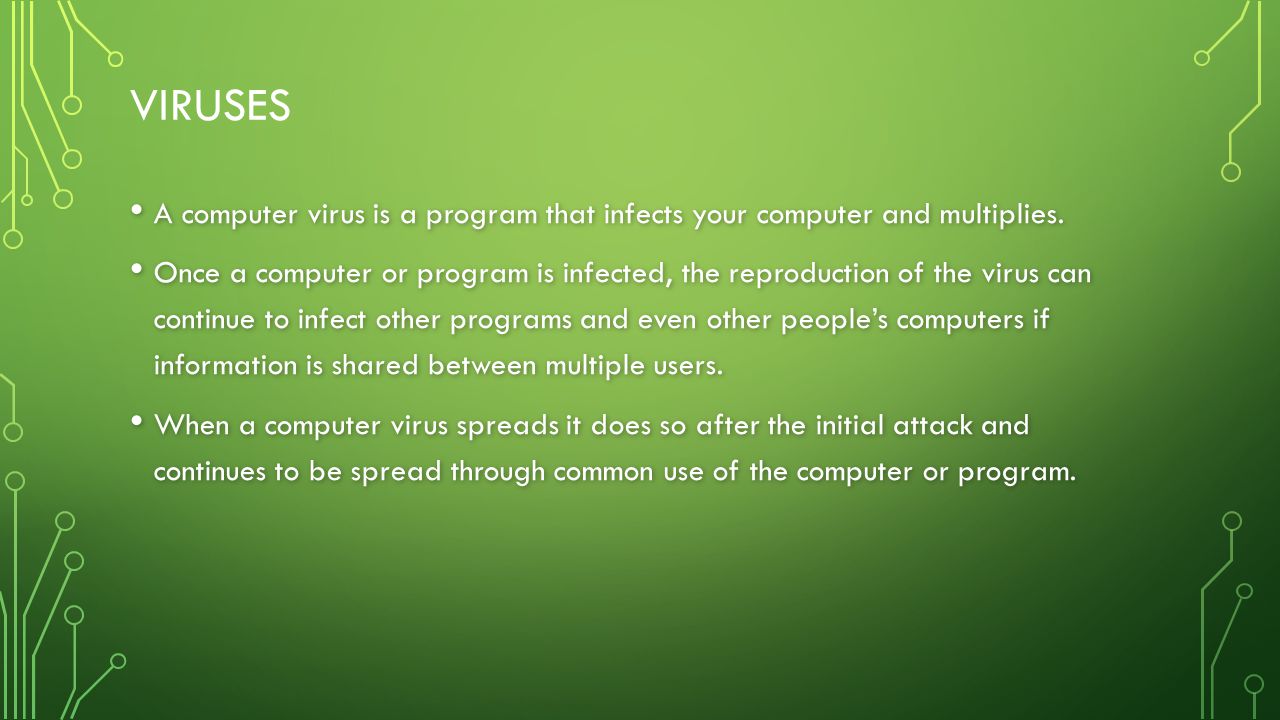 VIRUSES A computer virus is a program that infects your computer and multiplies.