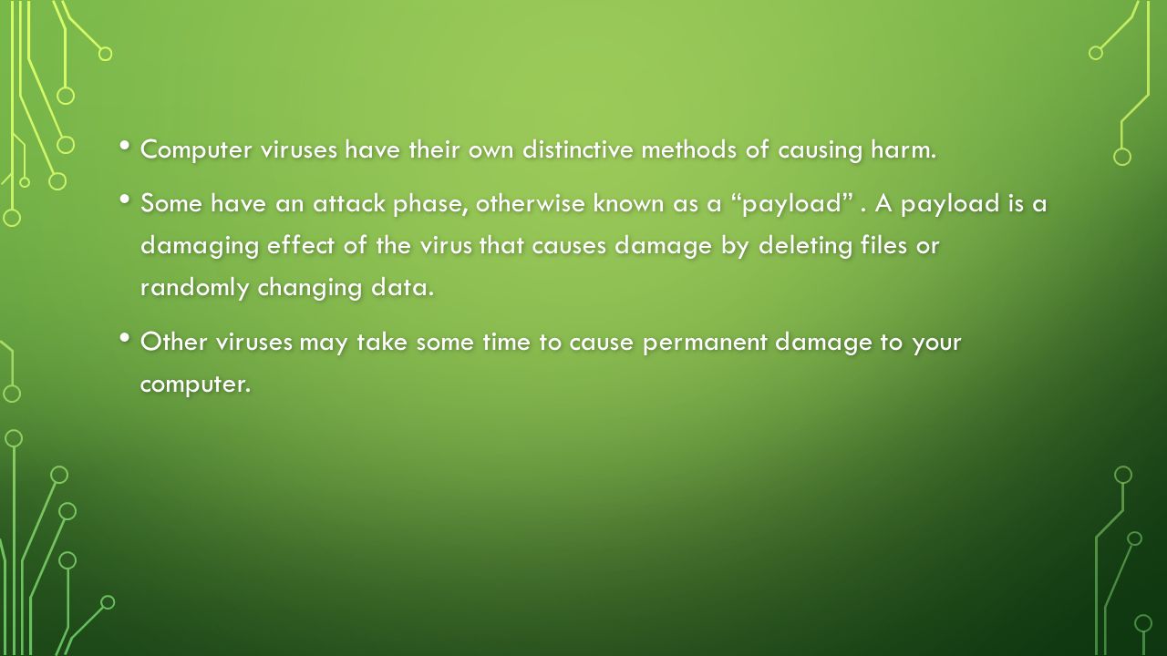 Computer viruses have their own distinctive methods of causing harm.