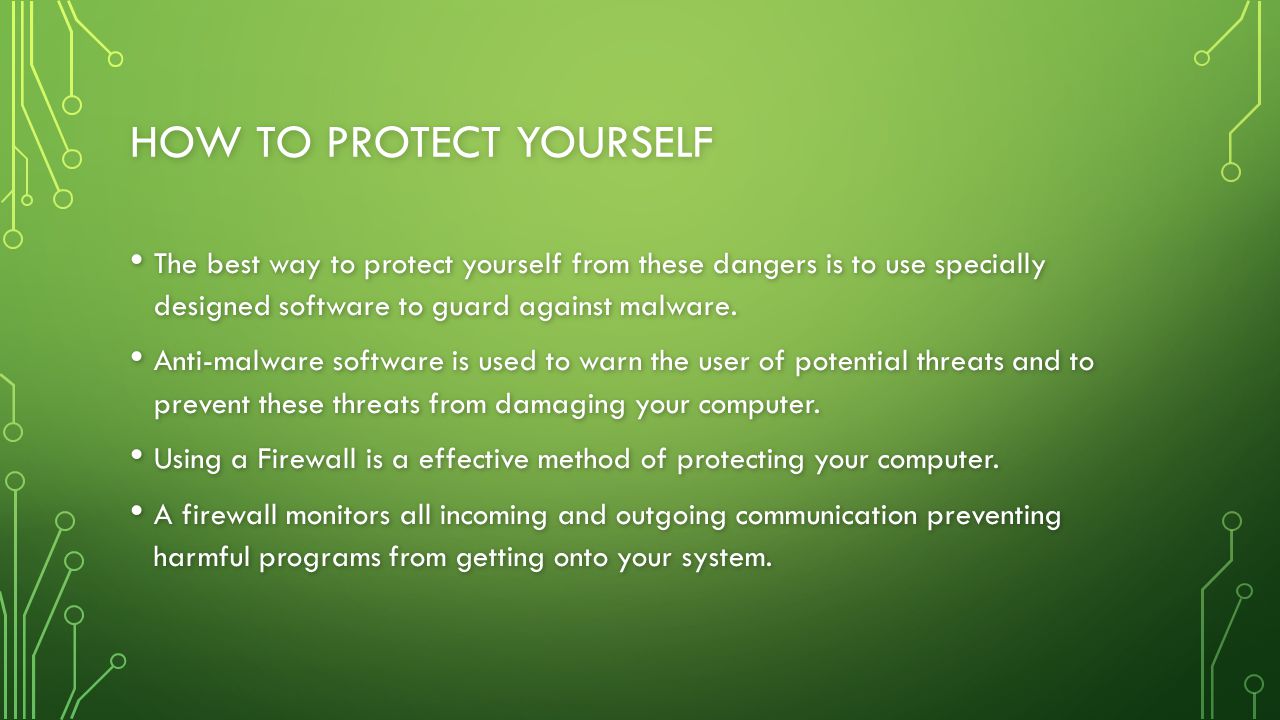 HOW TO PROTECT YOURSELF The best way to protect yourself from these dangers is to use specially designed software to guard against malware.