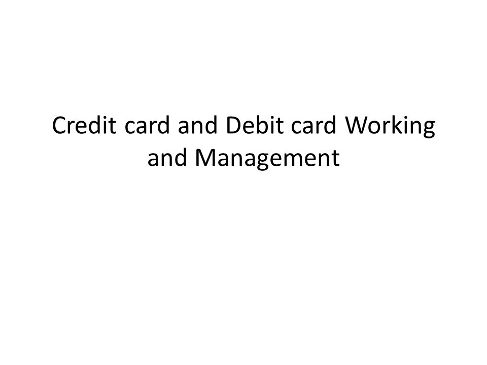 Credit card and Debit card Working and Management