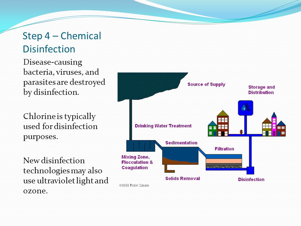 Step 4 – Chemical Disinfection Disease-causing bacteria, viruses, and parasites are destroyed by disinfection.