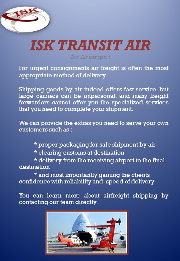 ISK TRANSIT AIR Our Air transport For urgent consignments air freight is often the most appropriate method of delivery.
