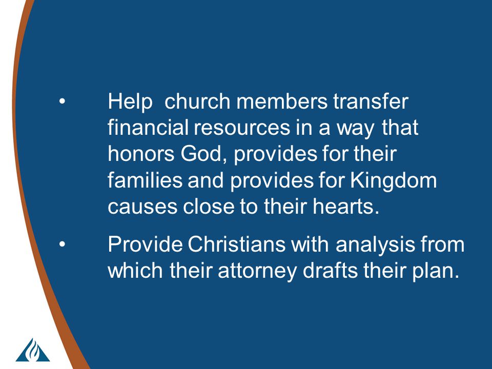 Help church members transfer financial resources in a way that honors God, provides for their families and provides for Kingdom causes close to their hearts.