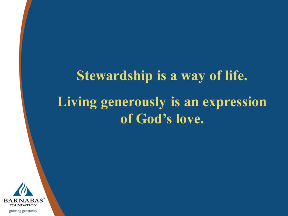 Stewardship is a way of life. Living generously is an expression of God’s love.