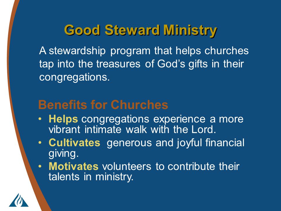 Good Steward Ministry Benefits for Churches Helps congregations experience a more vibrant intimate walk with the Lord.