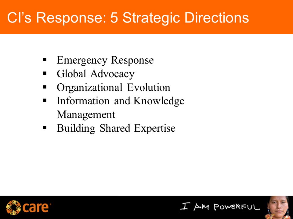 CI’s Response: 5 Strategic Directions  Emergency Response  Global Advocacy  Organizational Evolution  Information and Knowledge Management  Building Shared Expertise
