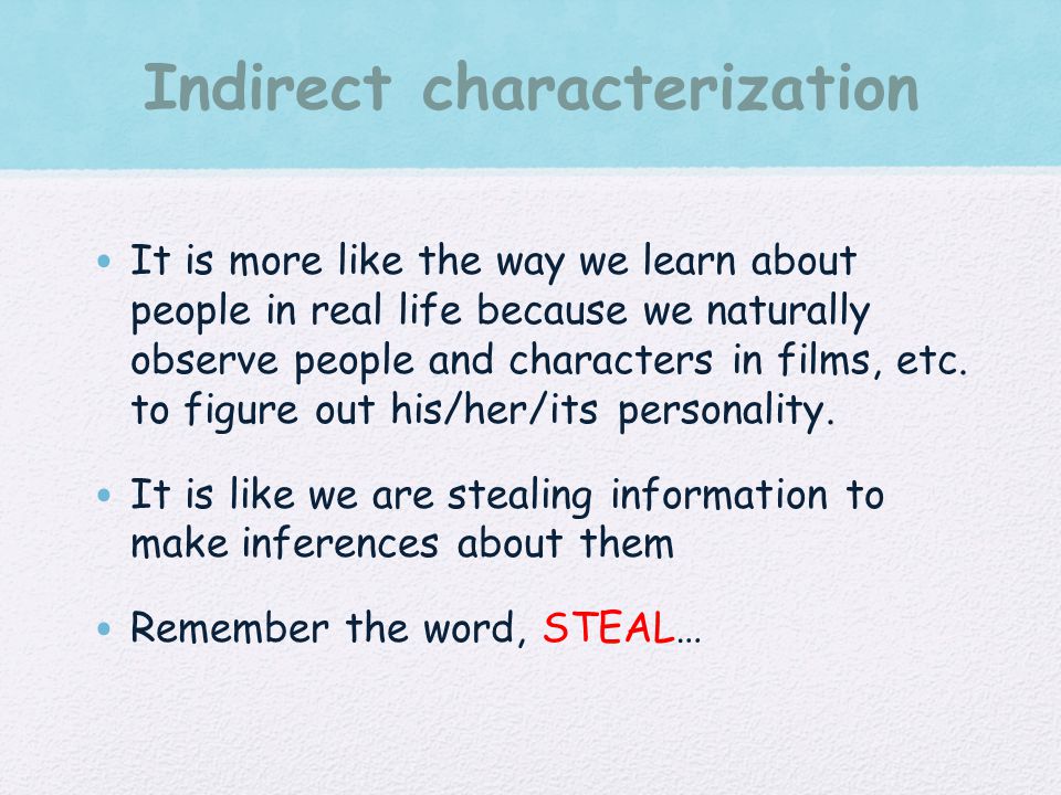 Indirect characterization It is more like the way we learn about people in real life because we naturally observe people and characters in films, etc.