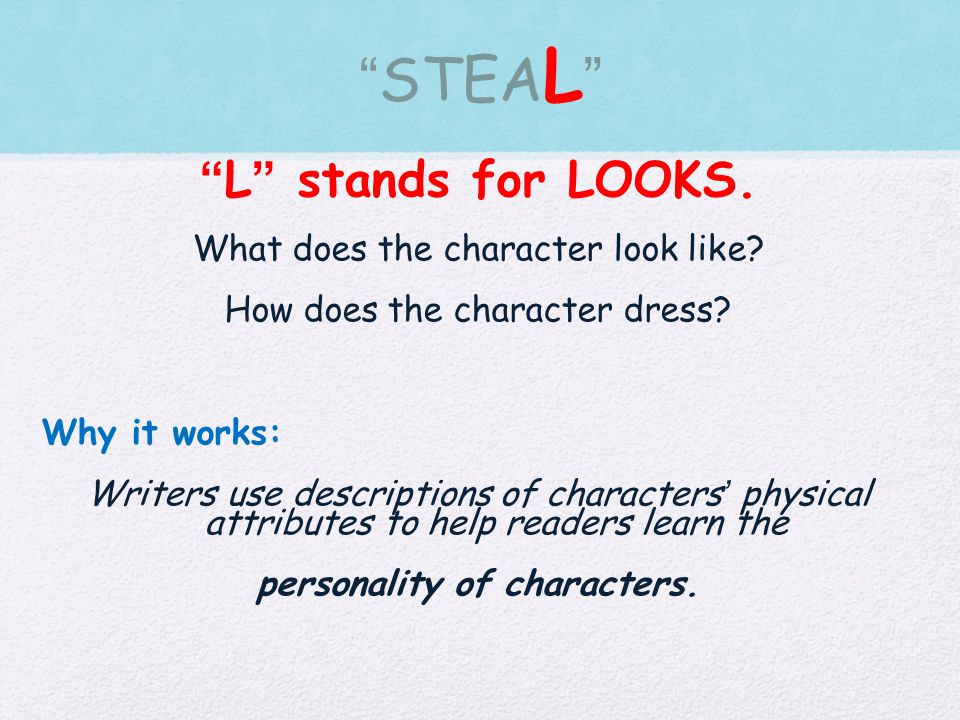 STEA L L stands for LOOKS. What does the character look like.