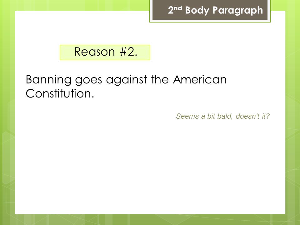 2 nd Body Paragraph Reason #2. Banning goes against the American Constitution.