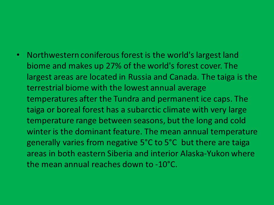Northwestern coniferous forest is the world s largest land biome and makes up 27% of the world s forest cover.
