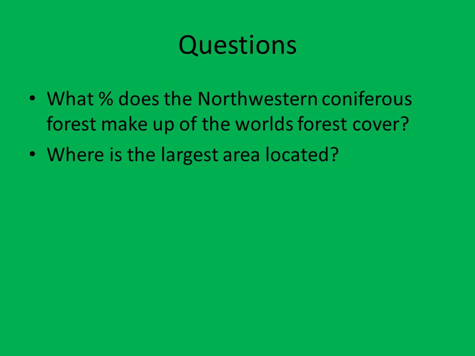 Questions What % does the Northwestern coniferous forest make up of the worlds forest cover.