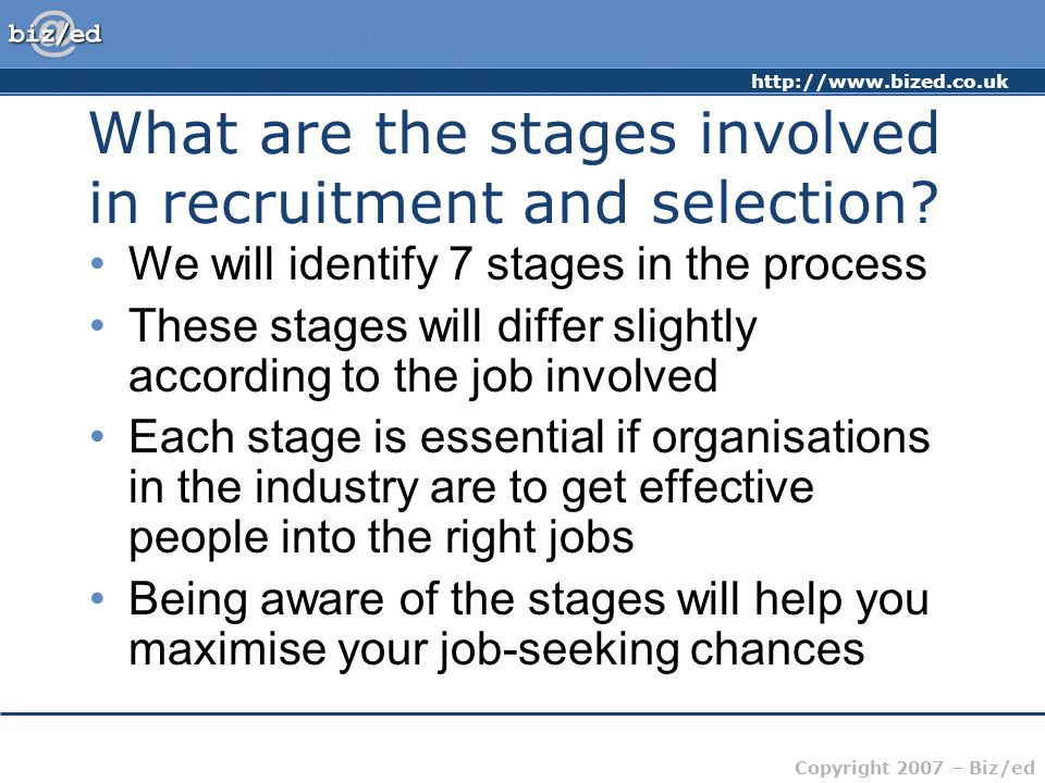 Copyright 2007 – Biz/ed What are the stages involved in recruitment and selection.