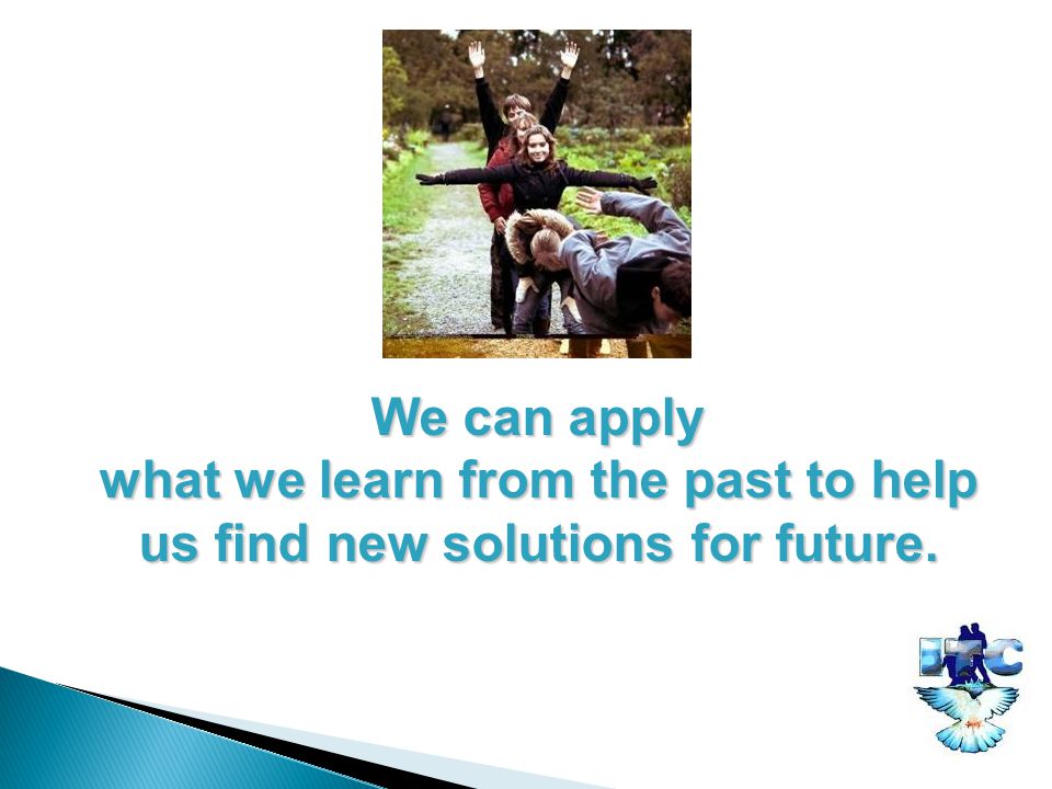 We can apply what we learn from the past to help us find new solutions for future.