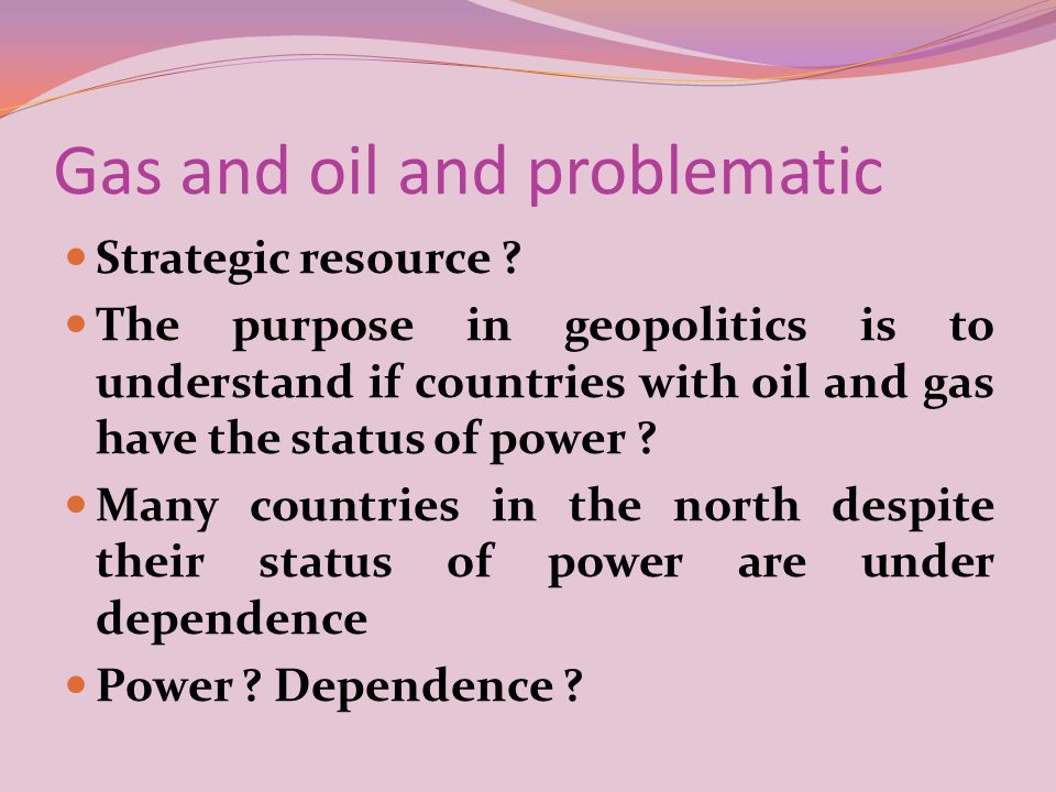 Gas and oil and problematic Strategic resource .