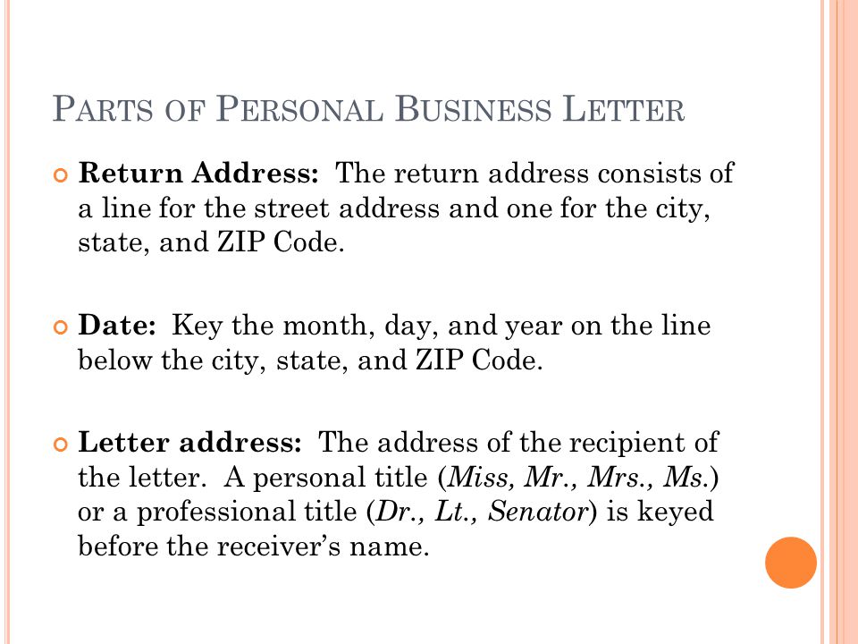P ARTS OF P ERSONAL B USINESS L ETTER Return Address: The return address consists of a line for the street address and one for the city, state, and ZIP Code.