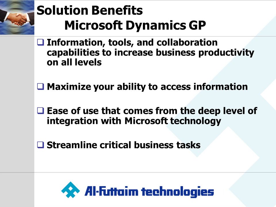  Information, tools, and collaboration capabilities to increase business productivity on all levels  Maximize your ability to access information  Ease of use that comes from the deep level of integration with Microsoft technology  Streamline critical business tasks