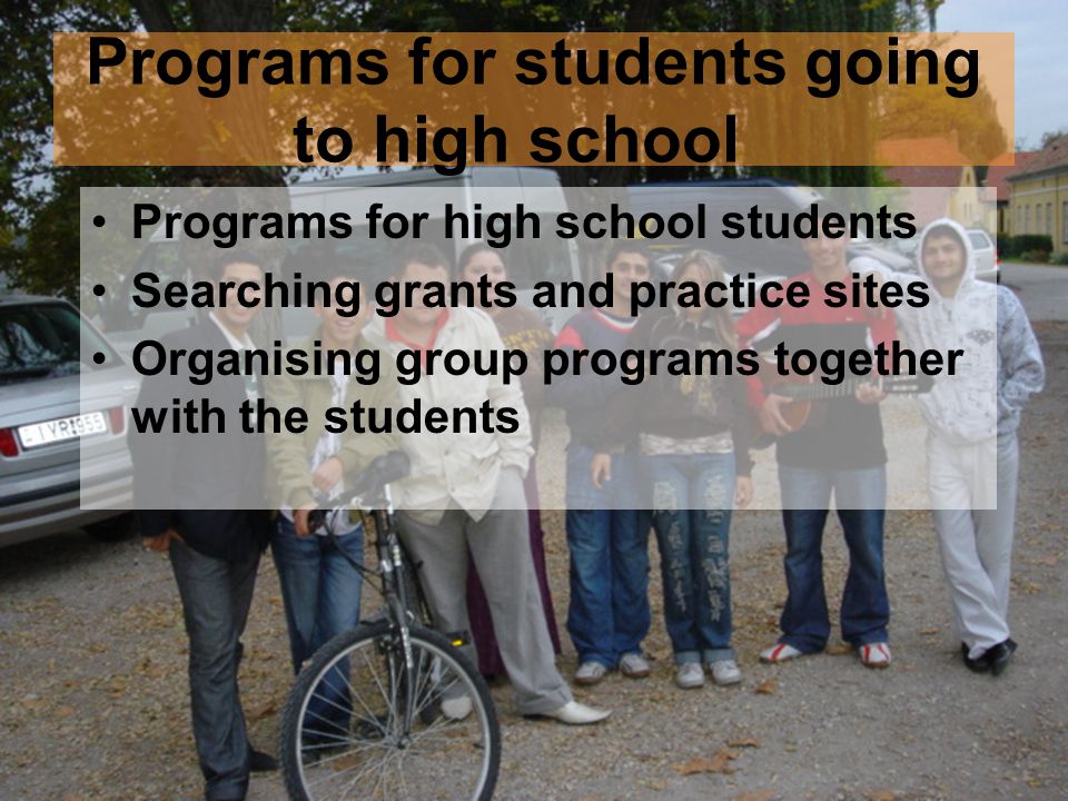 Programs for students going to high school Programs for high school students Searching grants and practice sites Organising group programs together with the students