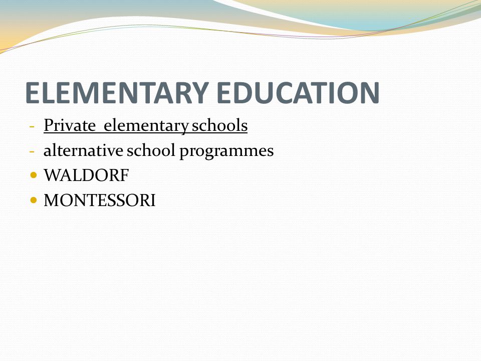 ELEMENTARY EDUCATION - Private elementary schools - alternative school programmes WALDORF MONTESSORI