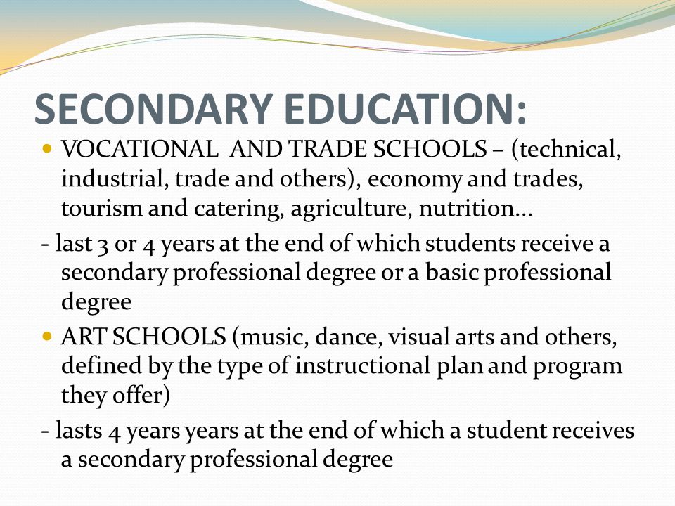 SECONDARY EDUCATION: VOCATIONAL AND TRADE SCHOOLS – (technical, industrial, trade and others), economy and trades, tourism and catering, agriculture, nutrition...