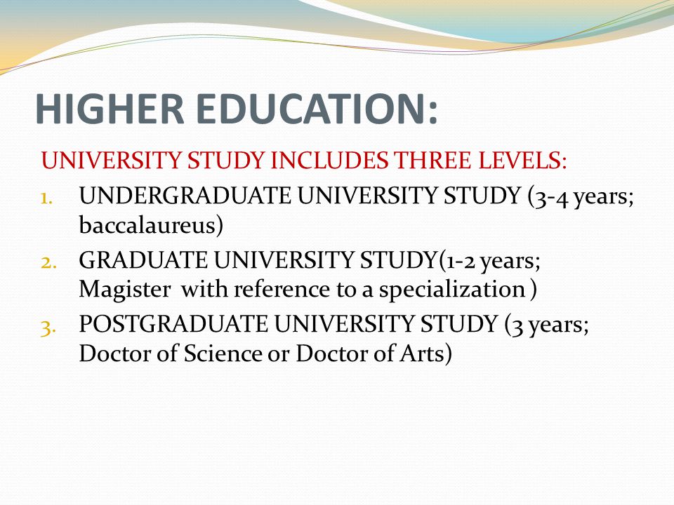 HIGHER EDUCATION: UNIVERSITY STUDY INCLUDES THREE LEVELS: 1.