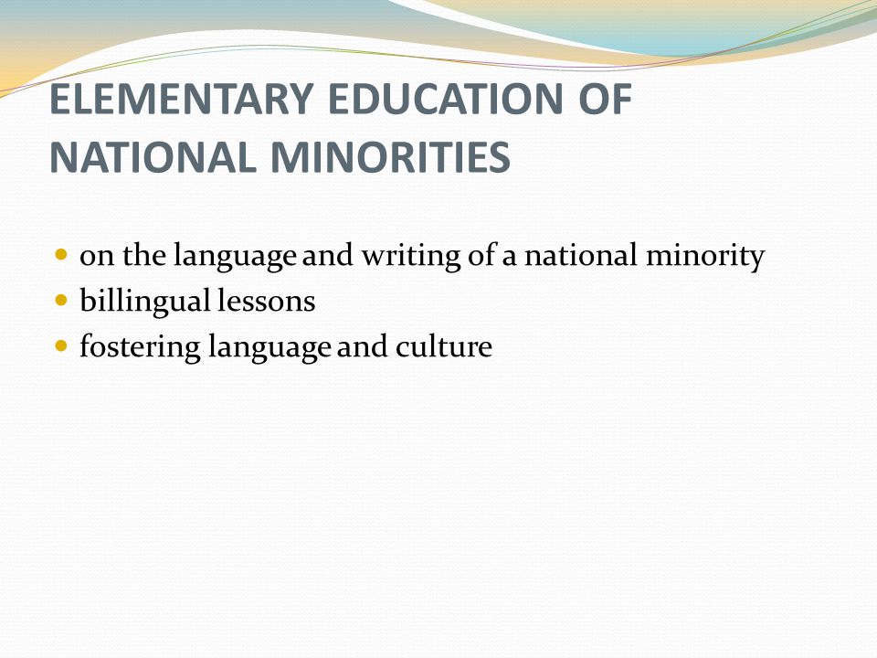 ELEMENTARY EDUCATION OF NATIONAL MINORITIES on the language and writing of a national minority billingual lessons fostering language and culture