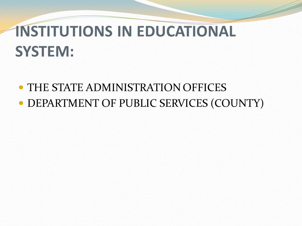 INSTITUTIONS IN EDUCATIONAL SYSTEM: THE STATE ADMINISTRATION OFFICES DEPARTMENT OF PUBLIC SERVICES (COUNTY)