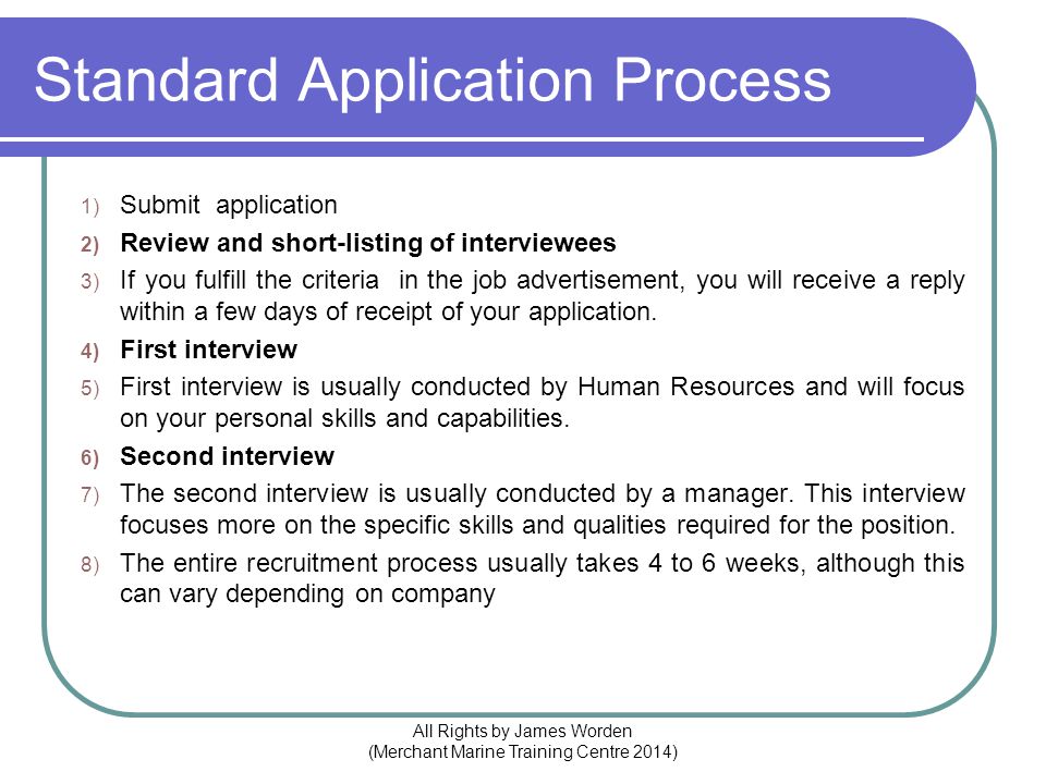 Standard Application Process 1) Submit application 2) Review and short-listing of interviewees 3) If you fulfill the criteria in the job advertisement, you will receive a reply within a few days of receipt of your application.