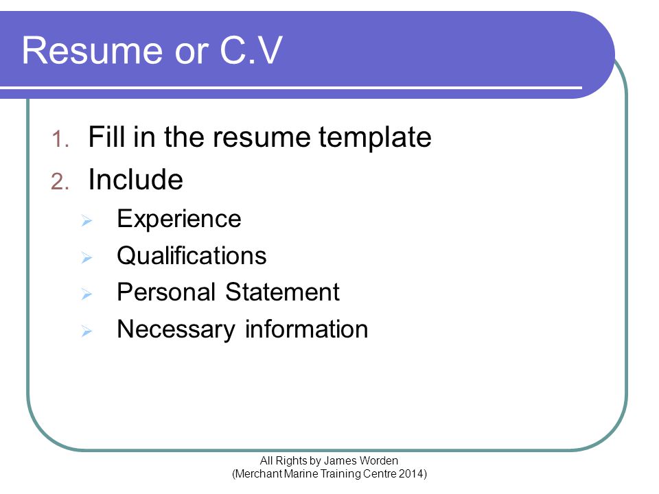 Resume or C.V 1. Fill in the resume template 2.