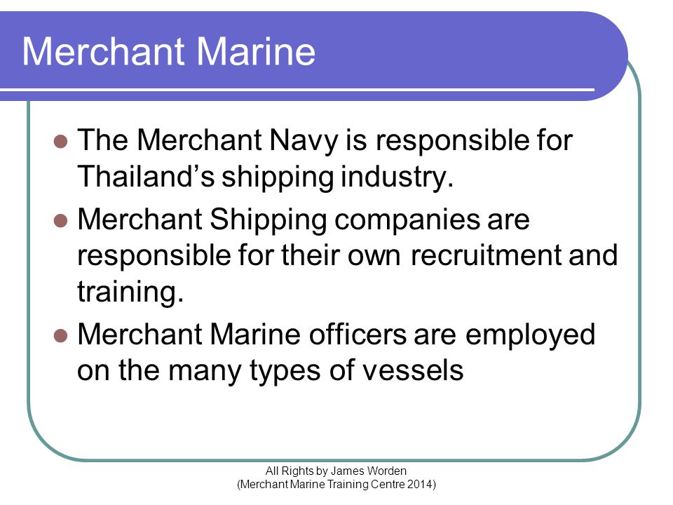 Merchant Marine The Merchant Navy is responsible for Thailand’s shipping industry.