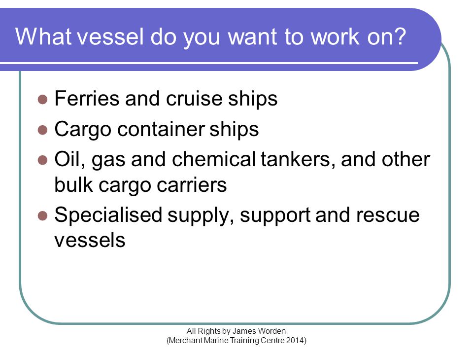 What vessel do you want to work on.