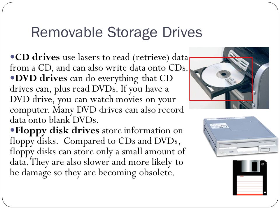 Removable Storage Drives CD drives use lasers to read (retrieve) data from a CD, and can also write data onto CDs.