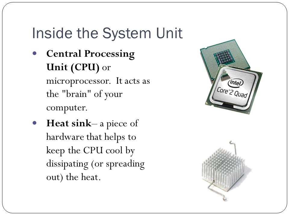 Inside the System Unit Central Processing Unit (CPU) or microprocessor.