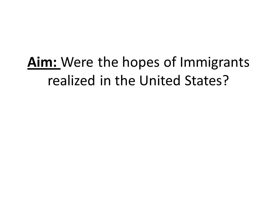Aim: Were the hopes of Immigrants realized in the United States