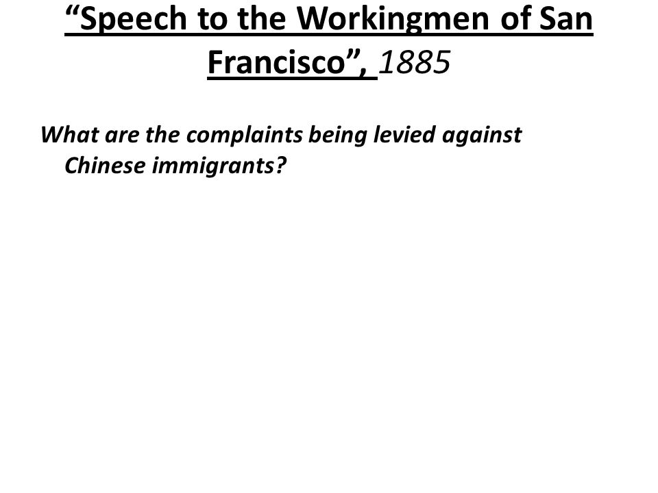 Speech to the Workingmen of San Francisco , 1885 What are the complaints being levied against Chinese immigrants