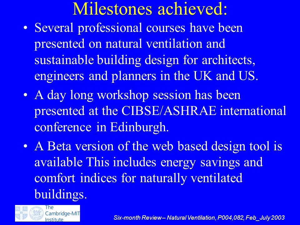 Six-month Review – Natural Ventilation, P004,082, Feb_July 2003 Milestones achieved: Several professional courses have been presented on natural ventilation and sustainable building design for architects, engineers and planners in the UK and US.