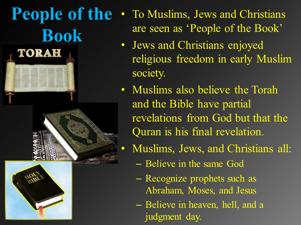 People of the Book To Muslims, Jews and Christians are seen as ‘People of the Book’ Jews and Christians enjoyed religious freedom in early Muslim society.