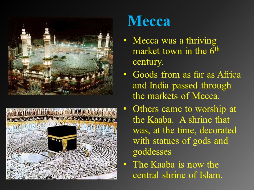 Mecca Mecca was a thriving market town in the 6 th century.