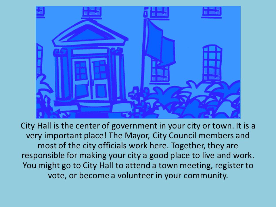 City Hall is the center of government in your city or town.