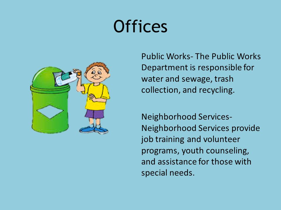 Offices Public Works- The Public Works Department is responsible for water and sewage, trash collection, and recycling.