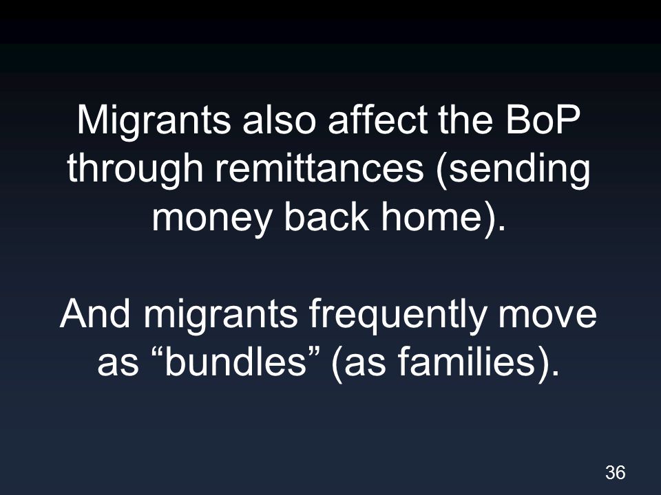 Migrants also affect the BoP through remittances (sending money back home).
