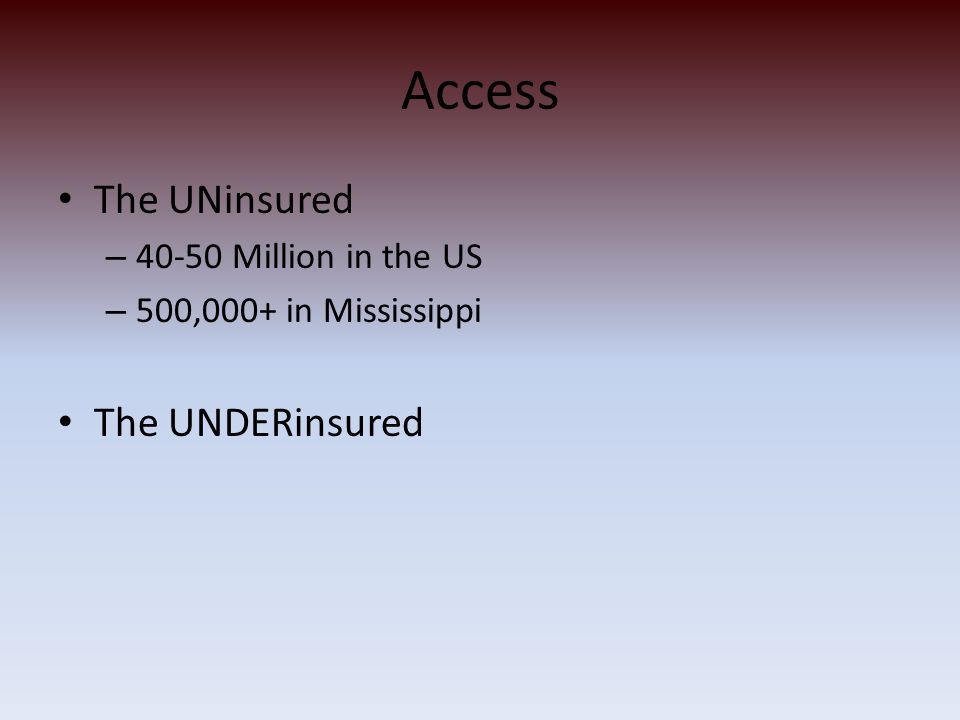 Access The UNinsured – Million in the US – 500,000+ in Mississippi The UNDERinsured