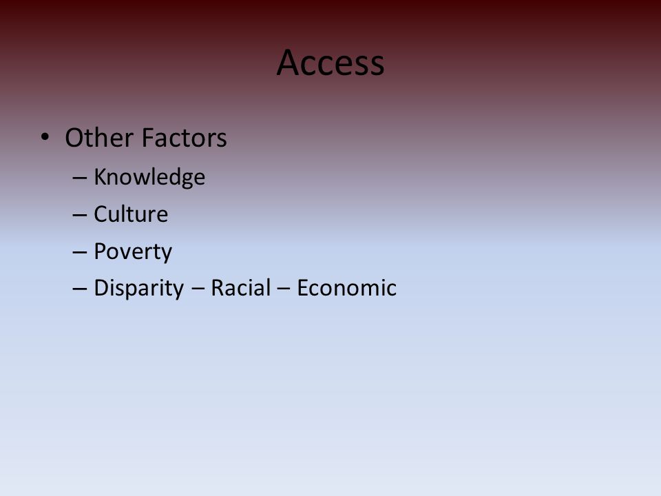 Access Other Factors – Knowledge – Culture – Poverty – Disparity – Racial – Economic