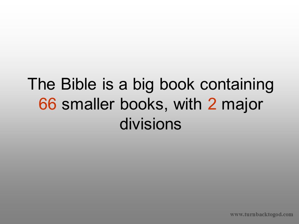 The Bible is a big book containing 66 smaller books, with 2 major divisions