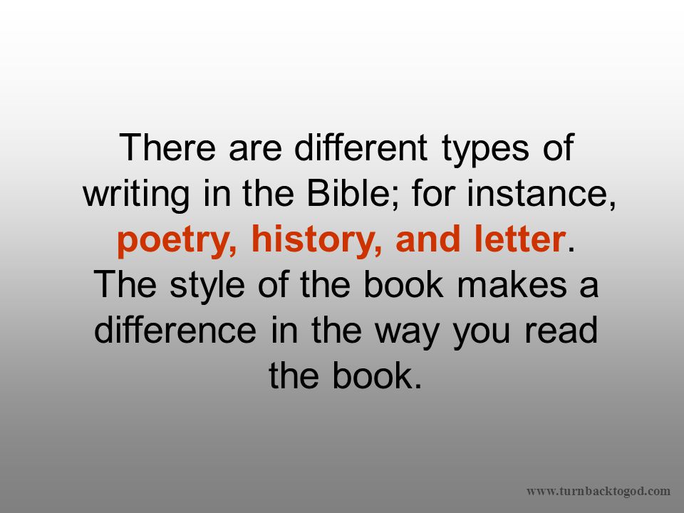 There are different types of writing in the Bible; for instance, poetry, history, and letter.