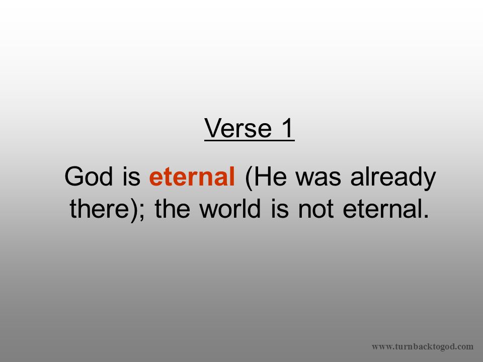 Verse 1 God is eternal (He was already there); the world is not eternal.