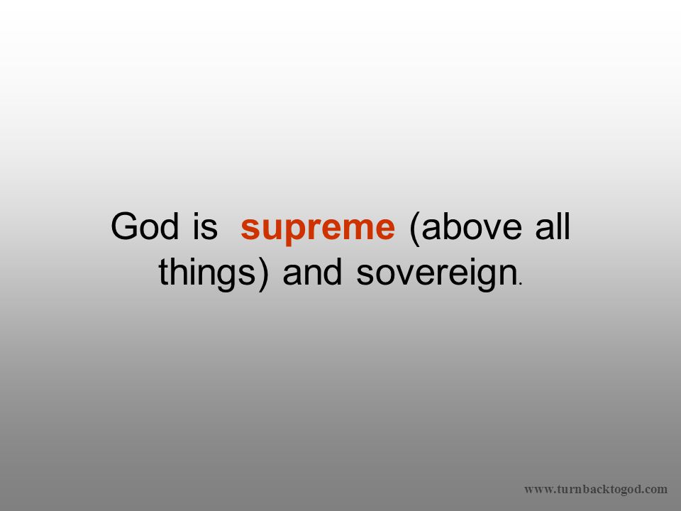 God is supreme (above all things) and sovereign.